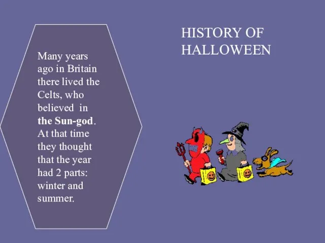 HISTORY OF HALLOWEEN Many years ago in Britain there lived the Celts,