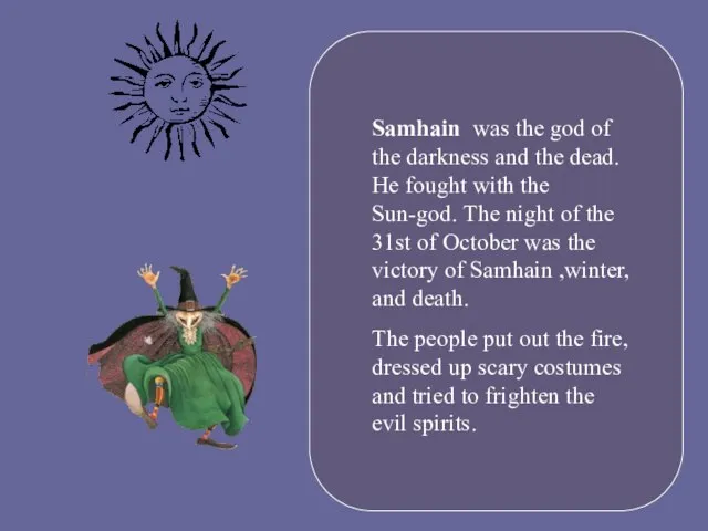 Samhain was the god of the darkness and the dead. He fought