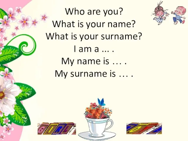Who are you? What is your name? What is your surname? I