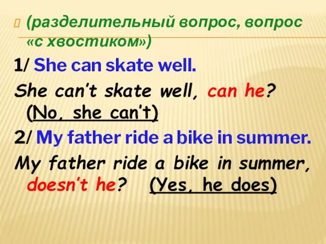 (разделительный вопрос, вопрос «с хвостиком») 1/ She can skate well. She can’t