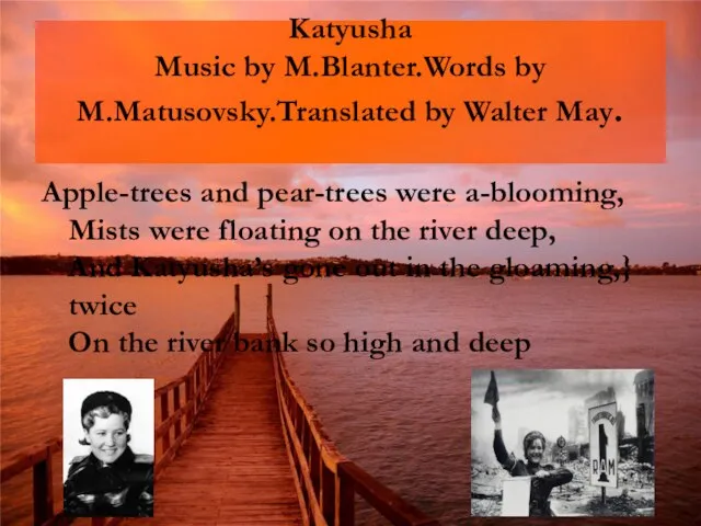 Katyusha Music by M.Blanter.Words by M.Matusovsky.Translated by Walter May. Apple-trees and pear-trees