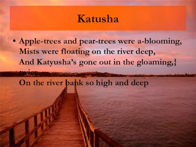Katusha Apple-trees and pear-trees were a-blooming, Mists were floating on the river