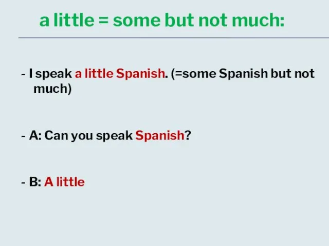 a little = some but not much: - I speak a little
