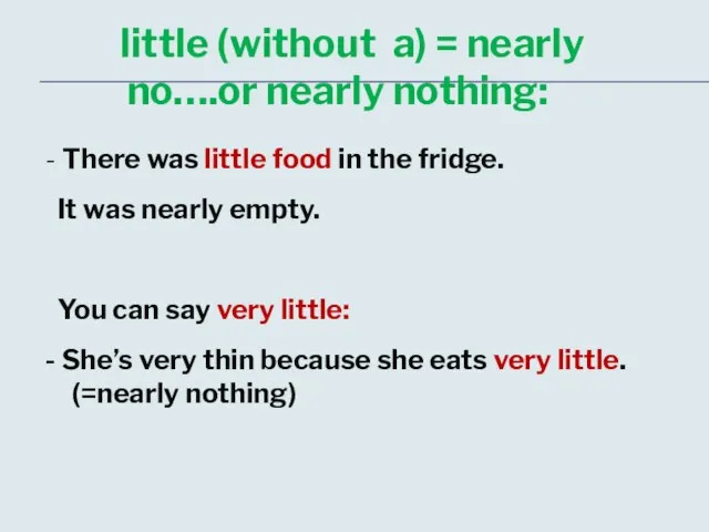 little (without a) = nearly no….or nearly nothing: - There was little