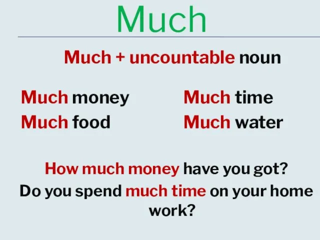 Much Much + uncountable noun Much money Much food Much time Much