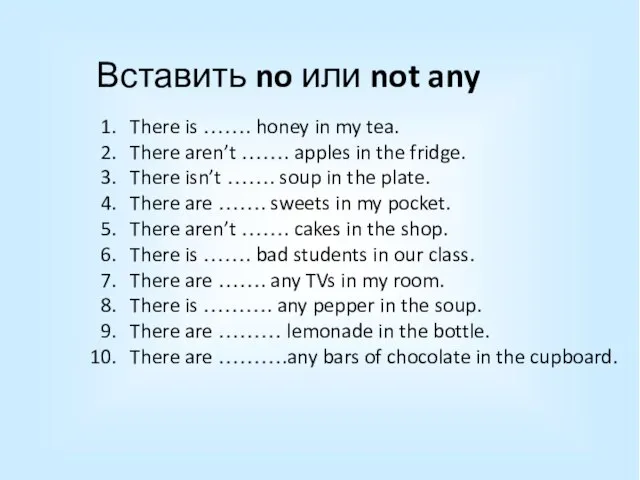 Вставить no или not any There is ……. honey in my tea.