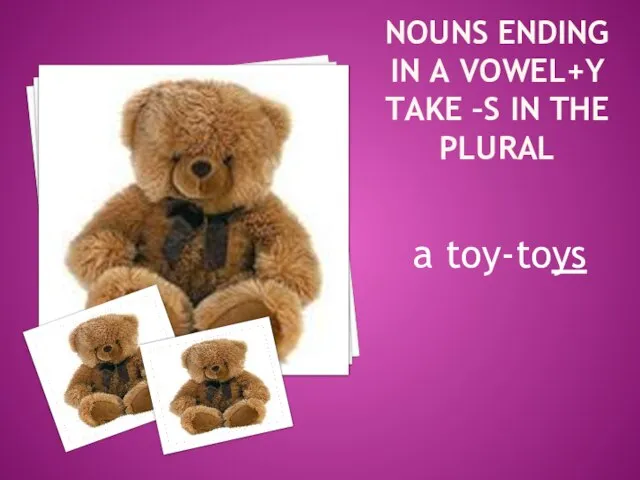 Nouns ending in a vowel+Y take –s in the plural a toy-toys