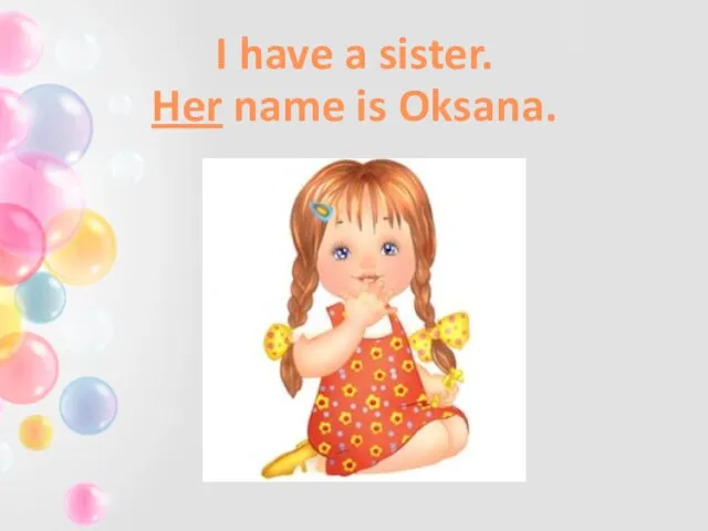 I have a sister. Her name is Oksana.