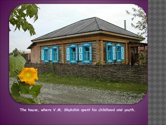 The house, where V.M. Shukshin spent his childhood and youth.