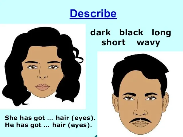 Describe dark black long short wavy She has got … hair (eyes).