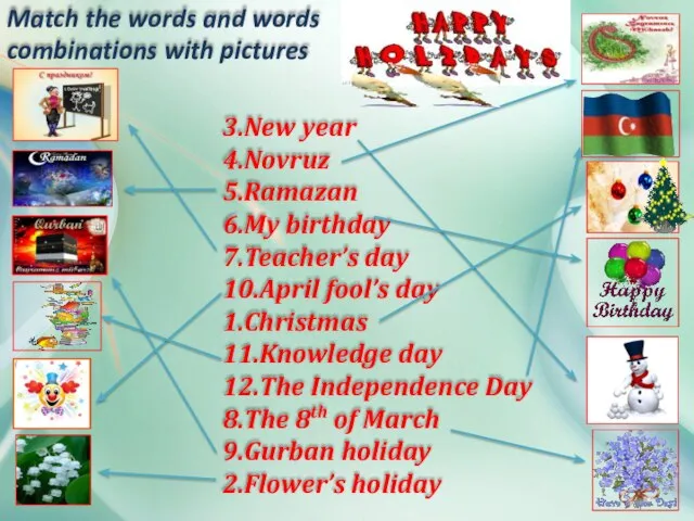 3.New year 4.Novruz 5.Ramazan 6.My birthday 7.Teacher’s day 10.April fool’s day 1.Christmas