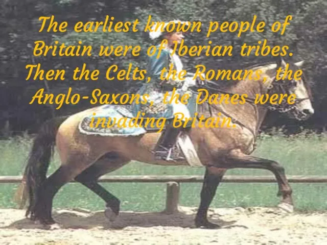 The earliest known people of Britain were of Iberian tribes. Then the