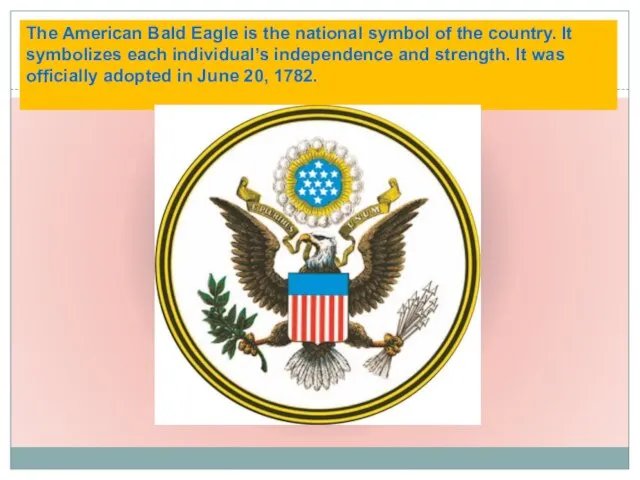 The American Bald Eagle is the national symbol of the country. It