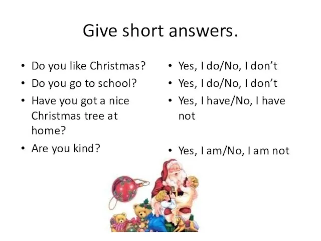 Give short answers. Do you like Christmas? Do you go to school?