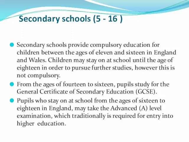Secondary schools (5 - 16 ) Secondary schools provide compulsory education for