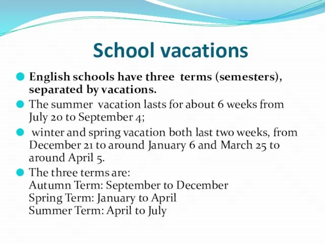 School vacations English schools have three terms (semesters), separated by vacations. The