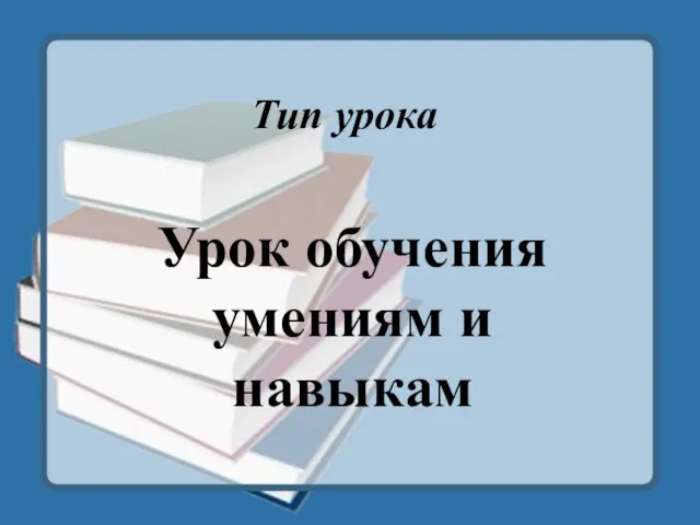 Тип урока Урок обучения умениям и навыкам