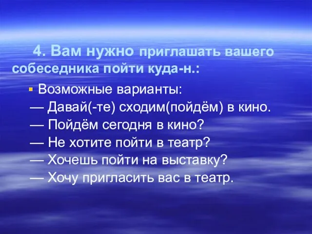 4. Вам нужно приглашать вашего собеседника пойти куда-н.: Возможные варианты: — Давай(-те)