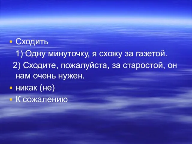 Сходить 1) Одну минуточку, я схожу за газетой. 2) Сходите, пожалуйста, за