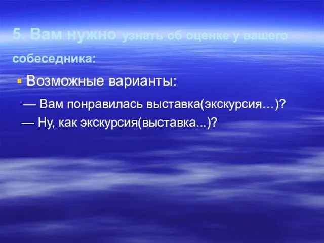 5. Вам нужно узнать об оценке у вашего собеседника: Возможные варианты: —