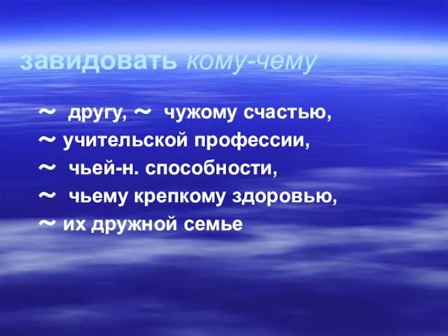 завидовать кому-чему ～ другу, ～ чужому счастью, ～ учительской профессии, ～ чьей-н.