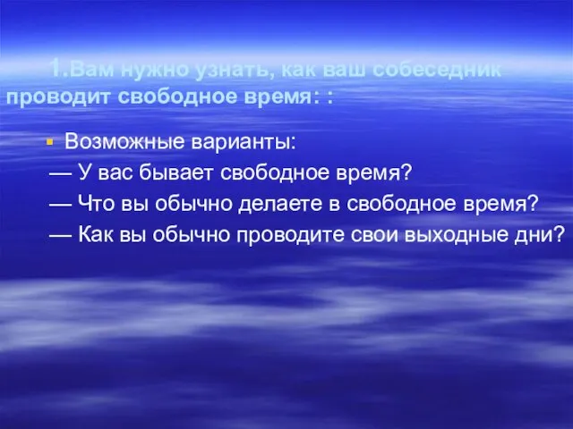 1.Вам нужно узнать, как ваш собеседник проводит свободное время: : Возможные варианты: