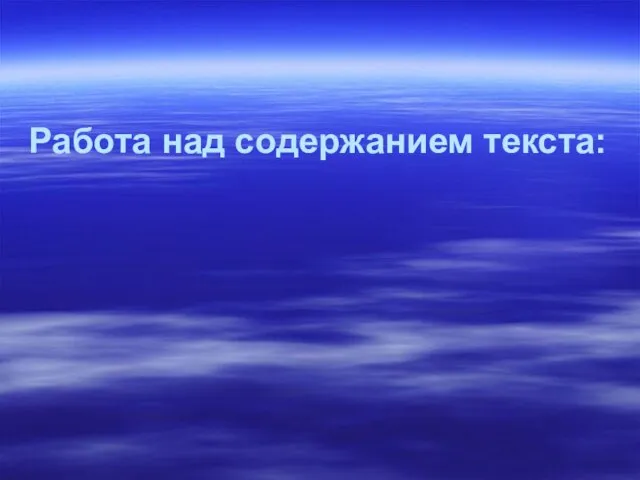 Работа над содержанием текста: