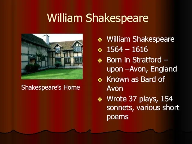 William Shakespeare Shakespeare’s Home William Shakespeare 1564 – 1616 Born in Stratford