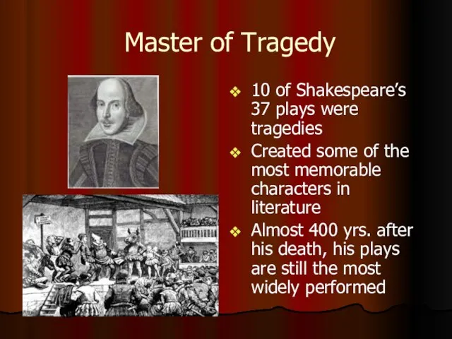 Master of Tragedy 10 of Shakespeare’s 37 plays were tragedies Created some