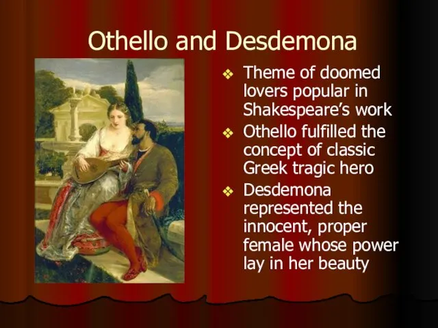 Othello and Desdemona Theme of doomed lovers popular in Shakespeare’s work Othello