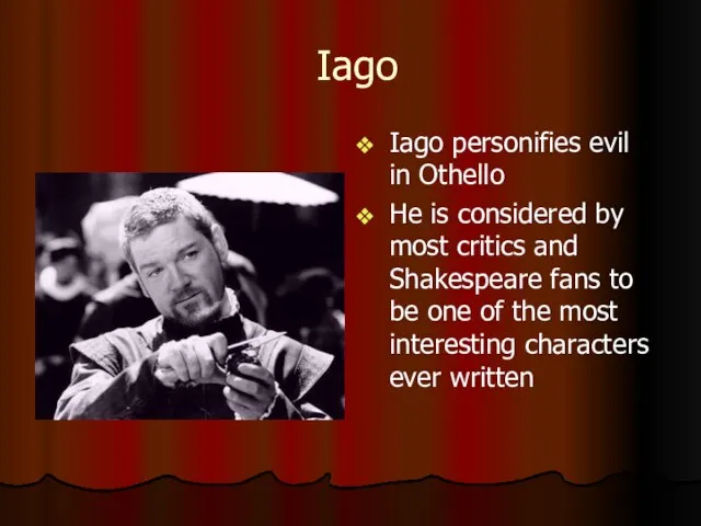Iago Iago personifies evil in Othello He is considered by most critics