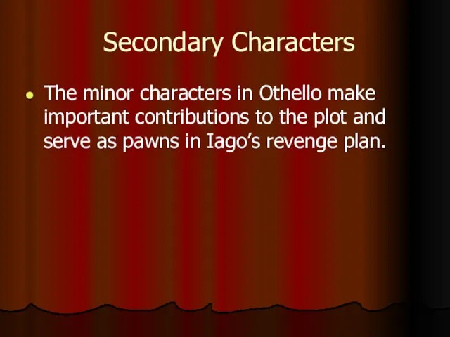 Secondary Characters The minor characters in Othello make important contributions to the