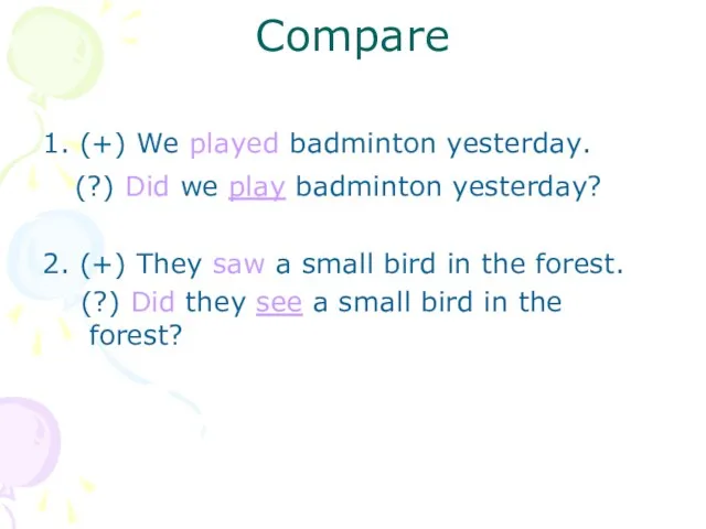 Compare 1. (+) We played badminton yesterday. (?) Did we play badminton