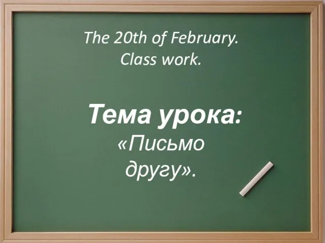 Тема урока: «Письмо другу». The 20th of February. Class work.