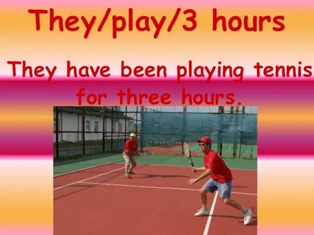 They/play/3 hours They have been playing tennis for three hours.