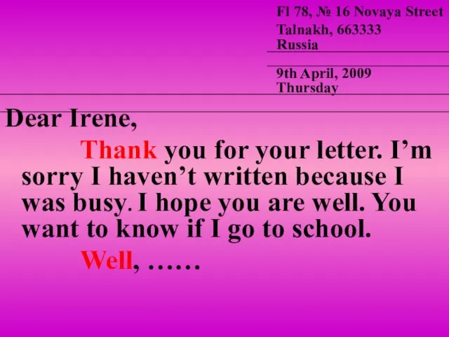 Dear Irene, Thank you for your letter. I’m sorry I haven’t written