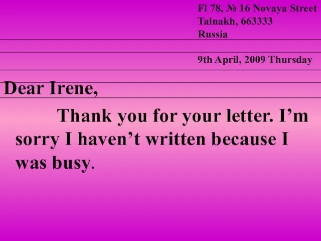 Dear Irene, Thank you for your letter. I’m sorry I haven’t written