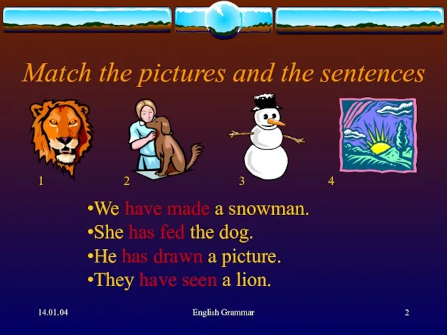 14.01.04 English Grammar Match the pictures and the sentences We have made