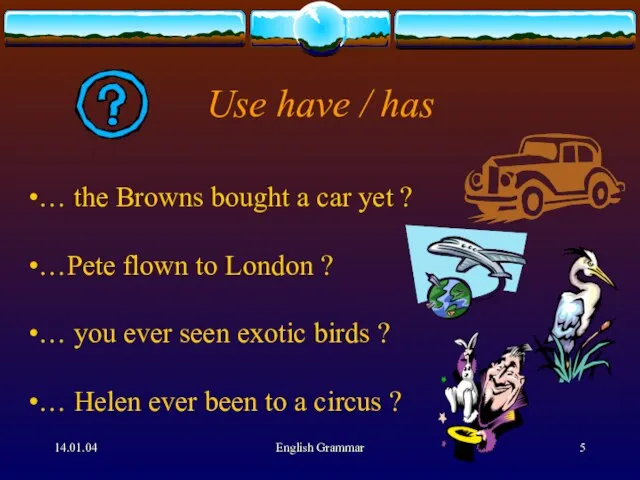 14.01.04 English Grammar Use have / has … the Browns bought a