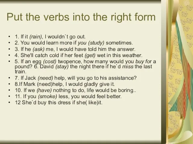 Put the verbs into the right form 1. If it (rain), I
