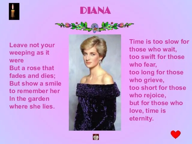 DIANA Leave not your weeping as it were But a rose that