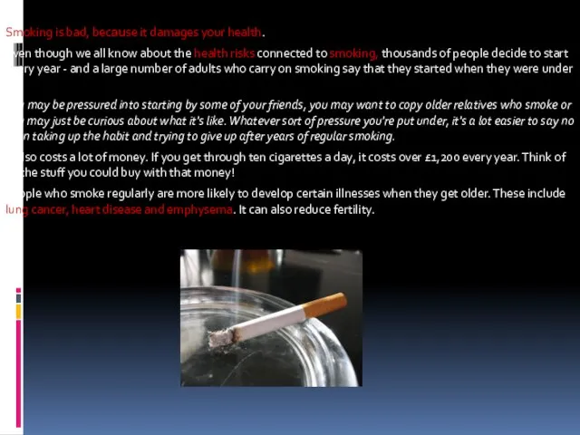 Smoking is bad, because it damages your health. Even though we all