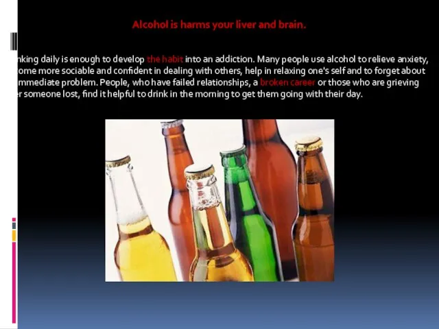Alcohol is harms your liver and brain. Drinking daily is enough to