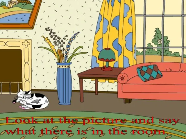 Look at the picture and say what there is in the room.