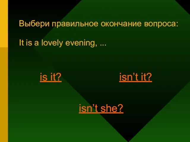 Выбери правильное окончание вопроса: It is a lovely evening, ... is it? isn’t it? isn’t she?