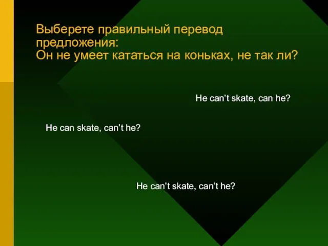 Выберете правильный перевод предложения: Он не умеет кататься на коньках, не так