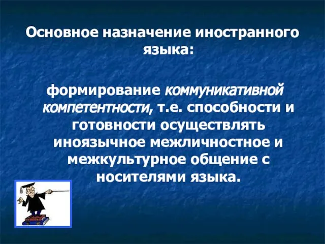 Основное назначение иностранного языка: формирование коммуникативной компетентности, т.е. способности и готовности осуществлять