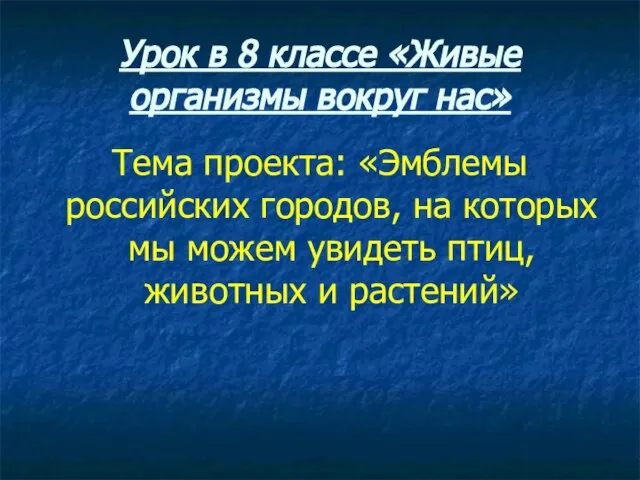 Урок в 8 классе «Живые организмы вокруг нас» Тема проекта: «Эмблемы российских