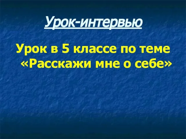 Урок-интервью Урок в 5 классе по теме «Расскажи мне о себе»