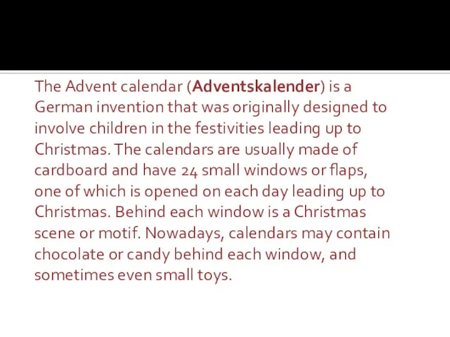 The Advent calendar (Adventskalender) is a German invention that was originally designed